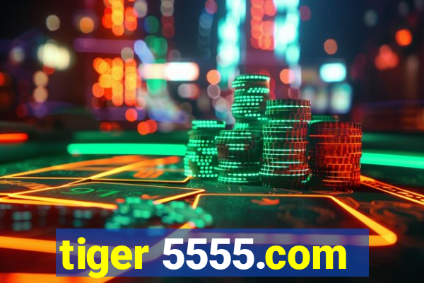 tiger 5555.com